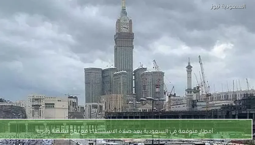 أمطار متوقعة في السعودية بعد صلاة الاستسقاء مع رياح نشطة وأتربة