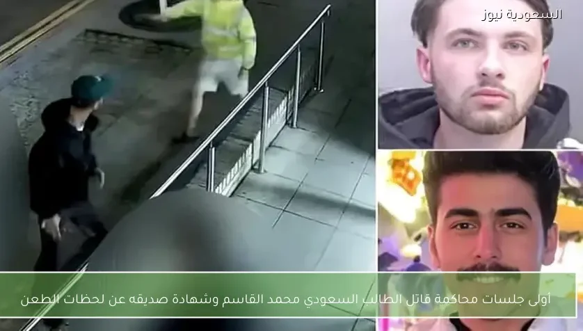 أولى جلسات محاكمة قاتل الطالب السعودي محمد القاسم وشهادة صديقه عن لحظات الطعن