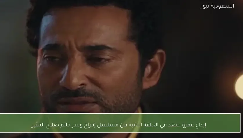 إبداع عمرو سعد في الحلقة الثانية من مسلسل إفراج وسر حاتم صلاح المثير