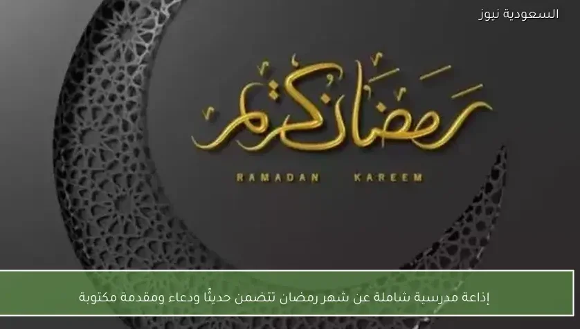 إذاعة مدرسية شاملة عن شهر رمضان تتضمن حديثًا ودعاء ومقدمة مكتوبة