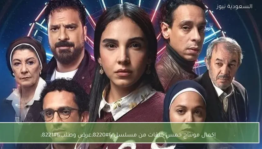 إكمال مونتاج خمس حلقات من مسلسل “عرض وطلب”