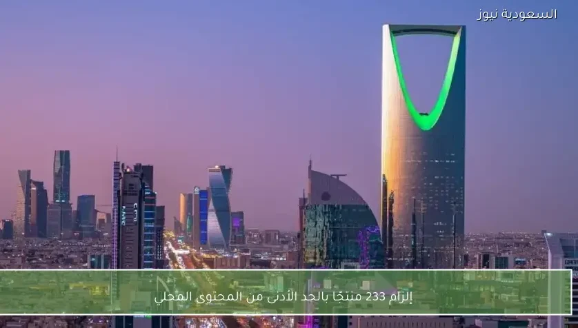 إلزام 233 منتجًا بالحد الأدنى من المحتوى المحلي