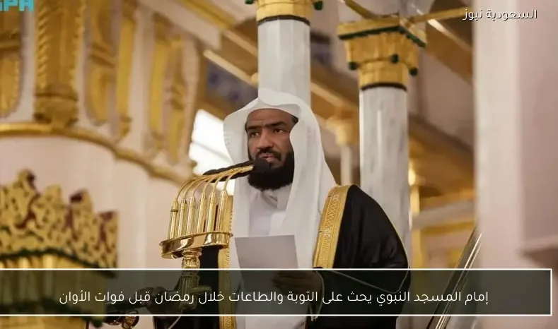 إمام المسجد النبوي يحث على التوبة والطاعات خلال رمضان قبل فوات الأوان
