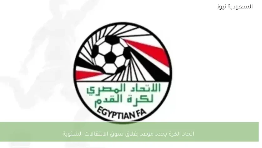 اتحاد الكرة يحدد موعد إغلاق سوق الانتقالات الشتوية