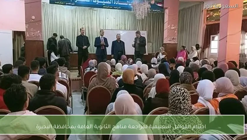 اختتام القوافل التعليمية لمراجعة مناهج الثانوية العامة بمحافظة البحيرة