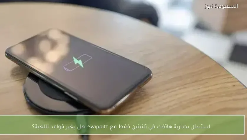 استبدال بطارية هاتفك في ثانيتين فقط مع Swippitt: هل يغير قواعد اللعبة؟