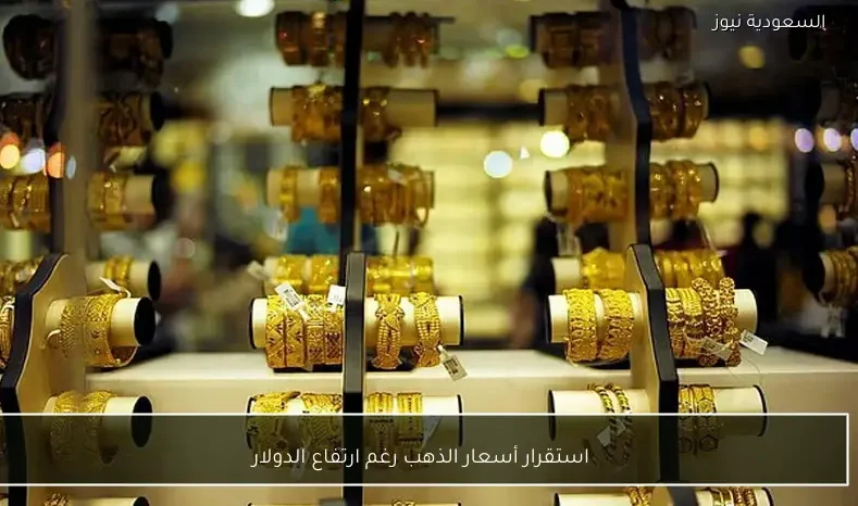 استقرار أسعار الذهب رغم ارتفاع الدولار