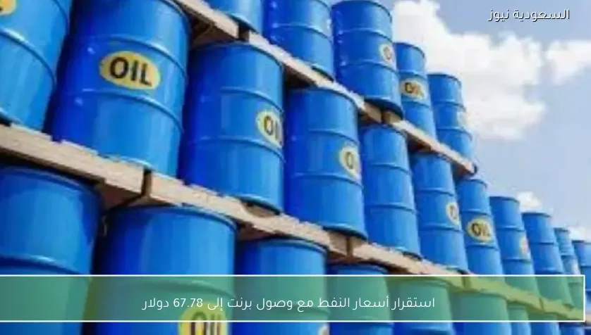 استقرار أسعار النفط مع وصول برنت إلى 67.78 دولار
