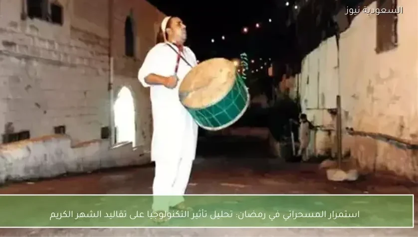 استمرار المسحراتي في رمضان: تحليل تأثير التكنولوجيا على تقاليد الشهر الكريم