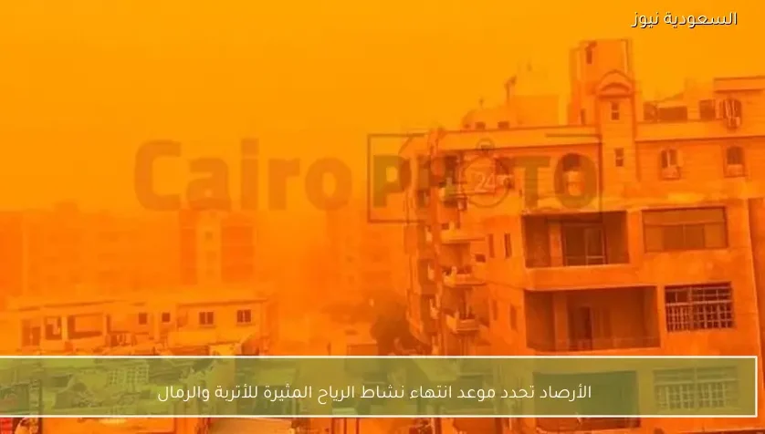 الأرصاد تحدد موعد انتهاء نشاط الرياح المثيرة للأتربة والرمال