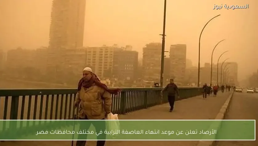 الأرصاد تعلن عن موعد انتهاء العاصفة الترابية في مختلف محافظات مصر