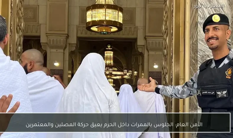 الأمن العام: الجلوس بالممرات داخل الحرم يعيق حركة المصلين والمعتمرين