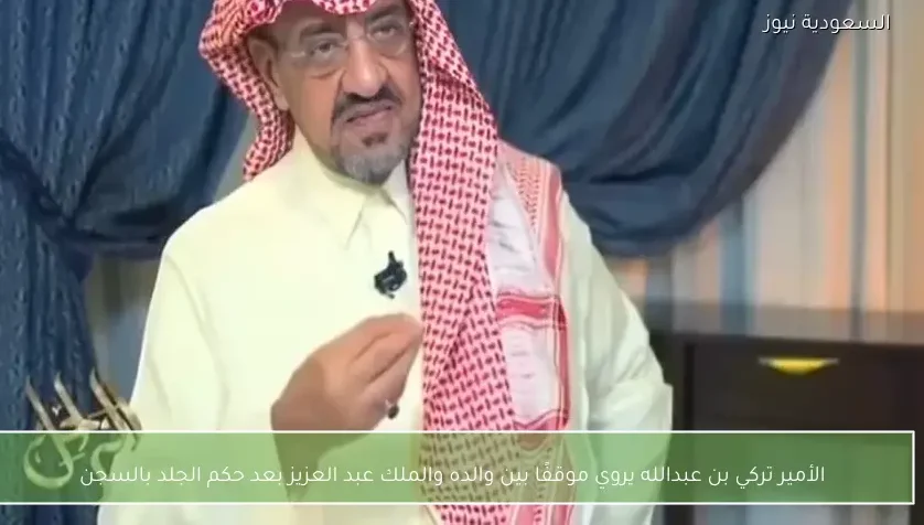 الأمير تركي بن عبدالله يروي موقفًا بين والده والملك عبد العزيز بعد حكم الجلد بالسجن