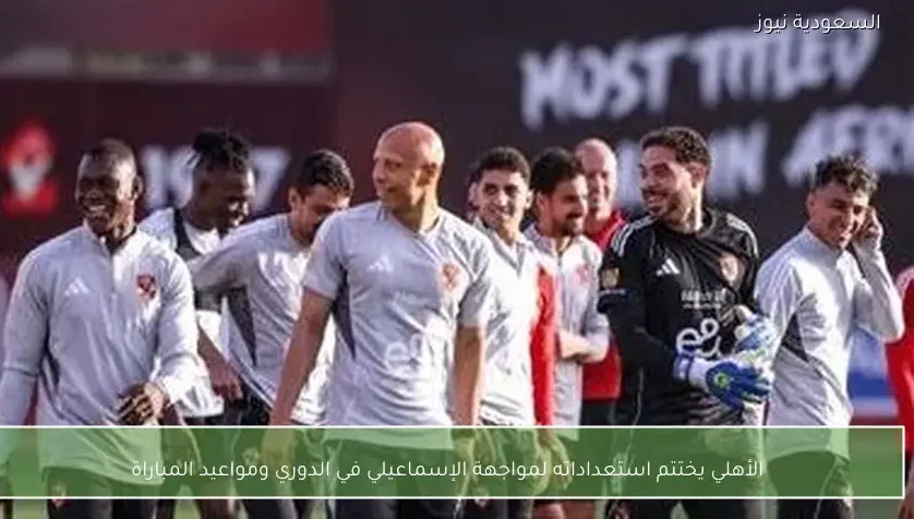 الأهلي يختتم استعداداته لمواجهة الإسماعيلي في الدوري ومواعيد المباراة