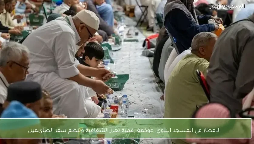الإفطار في المسجد النبوي: حوكمة رقمية تعزز الشفافية وتنظم سفر الصائمين