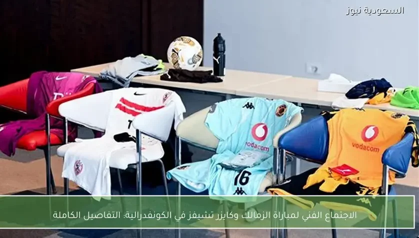 الاجتماع الفني لمباراة الزمالك وكايزر تشيفز في الكونفدرالية: التفاصيل الكاملة