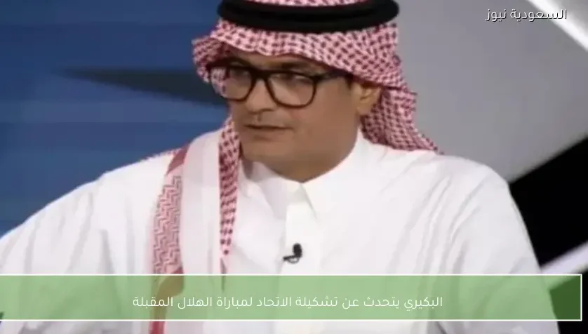 البكيري يتحدث عن تشكيلة الاتحاد لمباراة الهلال المقبلة
