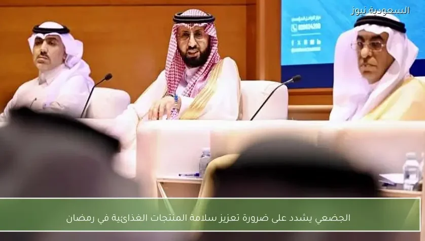 الجضعي يشدد على ضرورة تعزيز سلامة المنتجات الغذائية في رمضان