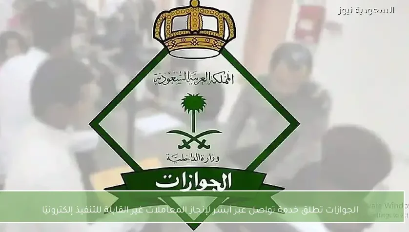 الجوازات تطلق خدمة تواصل عبر أبشر لإنجاز المعاملات غير القابلة للتنفيذ إلكترونيًا