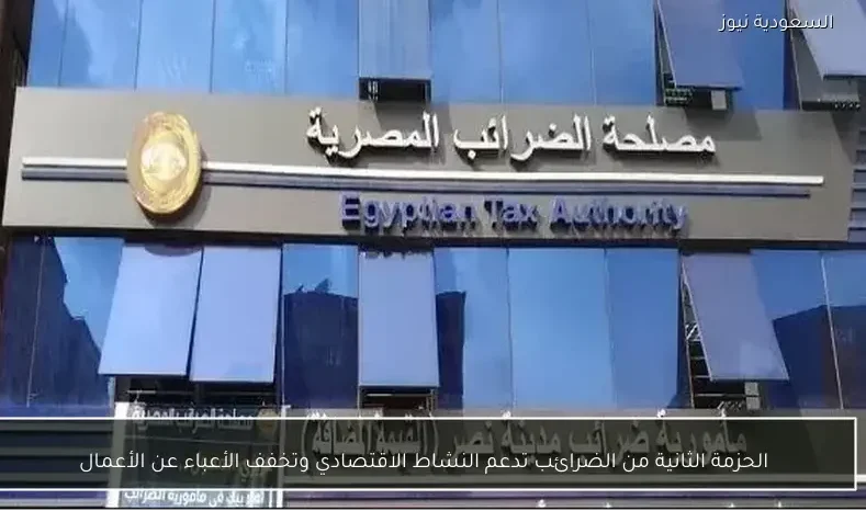 الحزمة الثانية من الضرائب تدعم النشاط الاقتصادي وتخفف الأعباء عن الأعمال