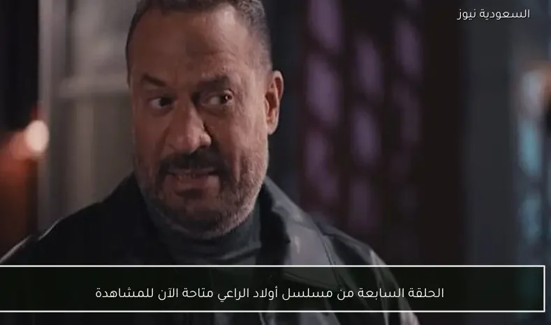 الحلقة السابعة من مسلسل أولاد الراعي متاحة الآن للمشاهدة