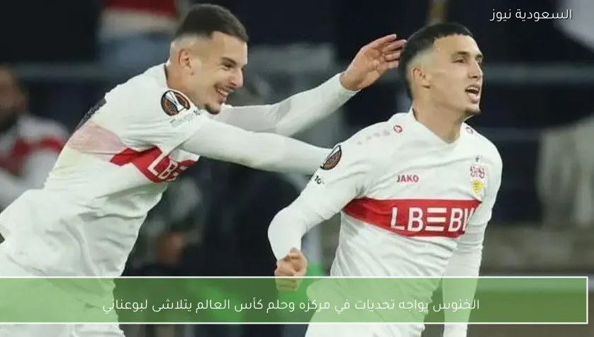 الخنوس يواجه تحديات في مركزه وحلم كأس العالم يتلاشى لبوعناني