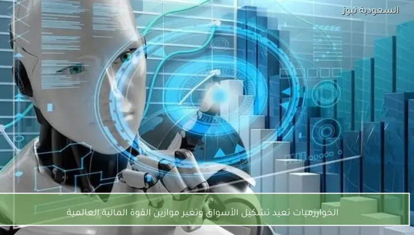 الخوارزميات تعيد تشكيل الأسواق وتغير موازين القوة المالية العالمية