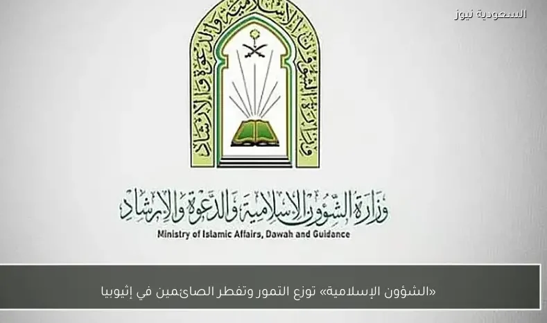 «الشؤون الإسلامية» توزع التمور وتفطر الصائمين في إثيوبيا