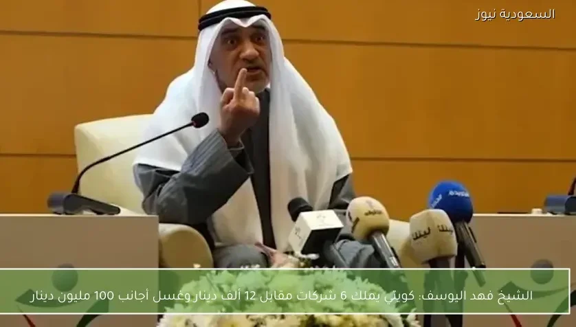الشيخ فهد اليوسف: كويتي يملك 6 شركات مقابل 12 ألف دينار وغسل أجانب 100 مليون دينار