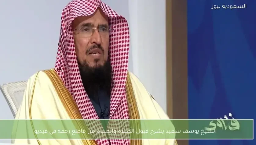 الشيخ يوسف سعيد يشرح قبول الصلاة والصيام من قاطع رحمه في فيديو