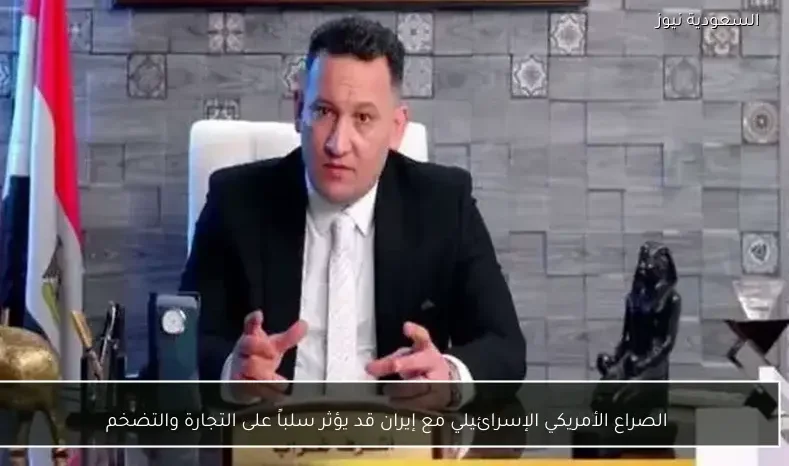 الصراع الأمريكي الإسرائيلي مع إيران قد يؤثر سلباً على التجارة والتضخم