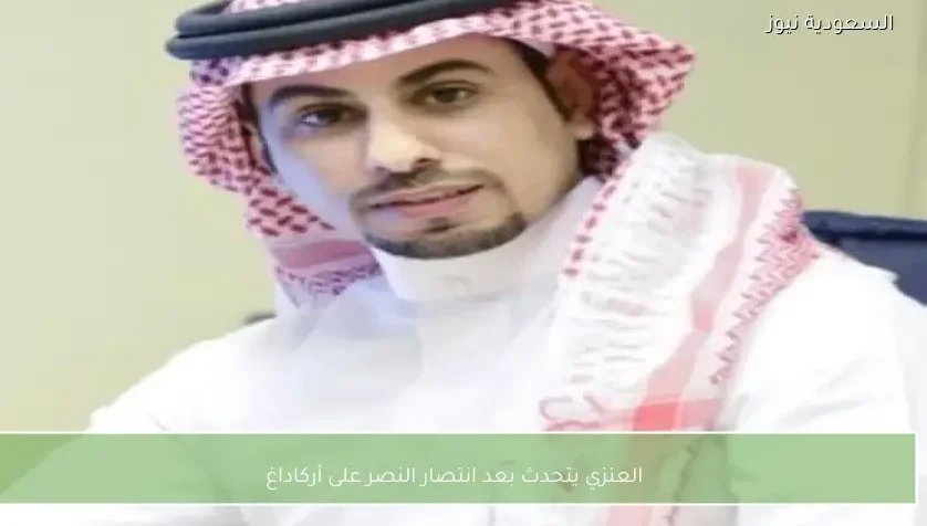 العنزي يتحدث بعد انتصار النصر على أركاداغ