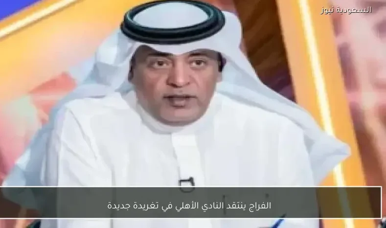 الفراج ينتقد النادي الأهلي في تغريدة جديدة