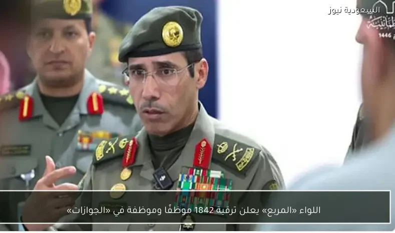 اللواء «المربع» يعلن ترقية 1842 موظفًا وموظفة في «الجوازات»