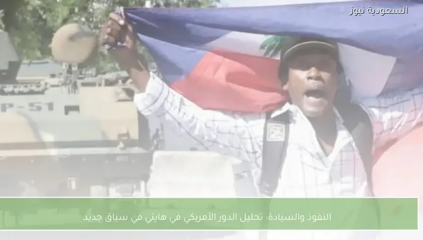 النفوذ والسيادة: تحليل الدور الأمريكي في هايتي في سياق جديد