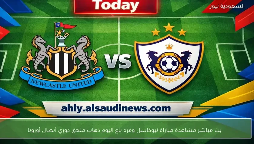بث مباشر مشاهدة مباراة نيوكاسل وقره باغ اليوم ذهاب ملحق دوري أبطال أوروبا