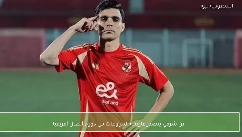 بن شرقي يتصدر قائمة المراوغات في دوري أبطال أفريقيا