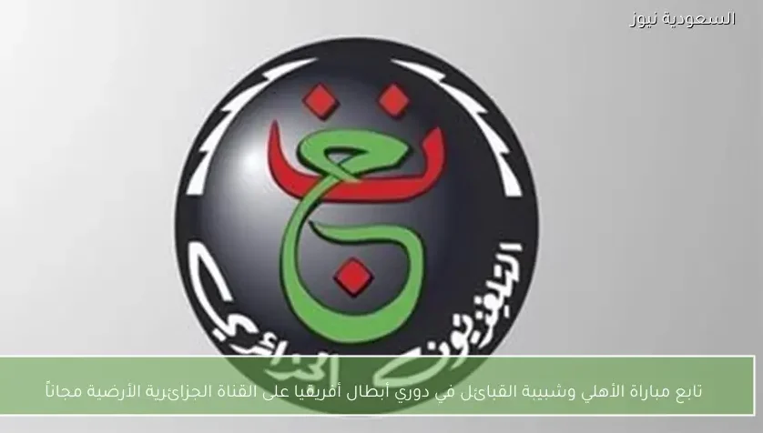 تابع مباراة الأهلي وشبيبة القبائل في دوري أبطال أفريقيا على القناة الجزائرية الأرضية مجاناً