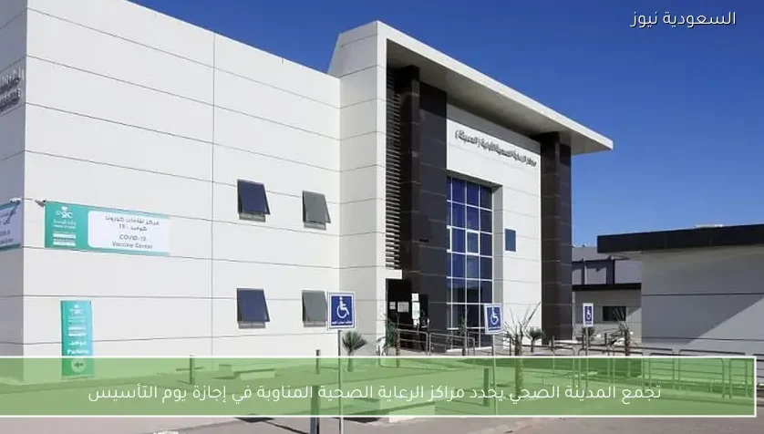 تجمع المدينة الصحي يحدد مراكز الرعاية الصحية المناوبة في إجازة يوم التأسيس