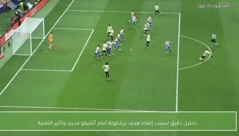 تحليل دقيق لسبب إلغاء هدف برشلونة أمام أتلتيكو مدريد وتأثير التقنية