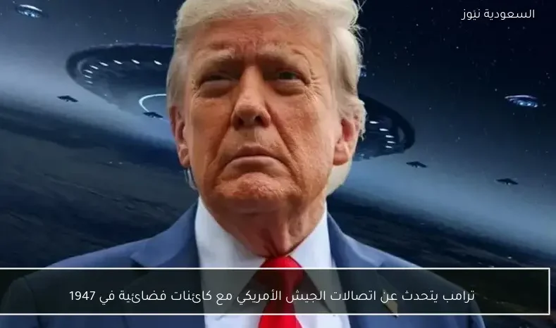 ترامب يتحدث عن اتصالات الجيش الأمريكي مع كائنات فضائية في 1947