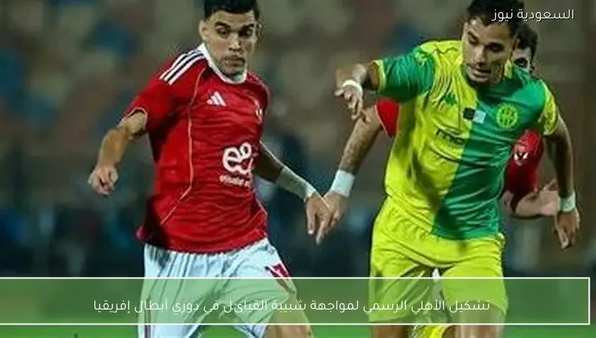 تشكيل الأهلي الرسمي لمواجهة شبيبة القبائل في دوري أبطال إفريقيا