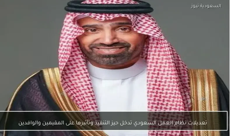 تعديلات نظام العمل السعودي تدخل حيز التنفيذ وتأثيرها على المقيمين والوافدين