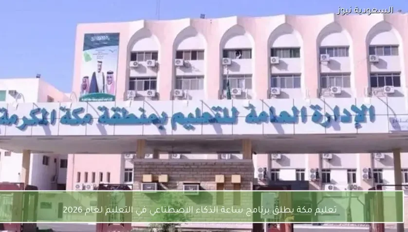 تعليم مكة يطلق برنامج ساعة الذكاء الاصطناعي في التعليم لعام 2026