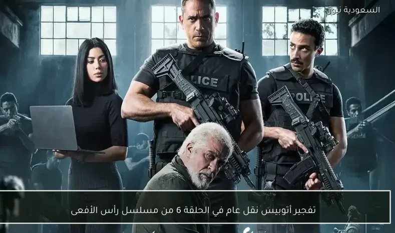 تفجير أتوبيس نقل عام في الحلقة 6 من مسلسل رأس الأفعى