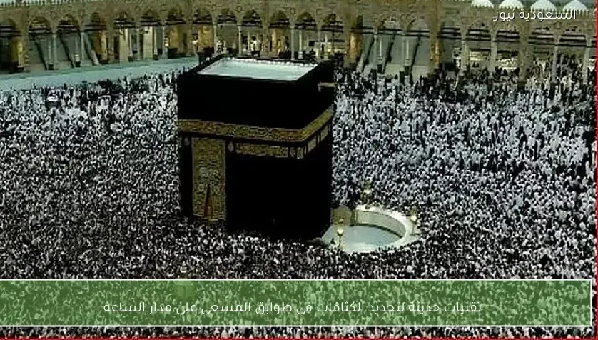 تقنيات حديثة لتحديد الكثافات في طوابق المسعى على مدار الساعة