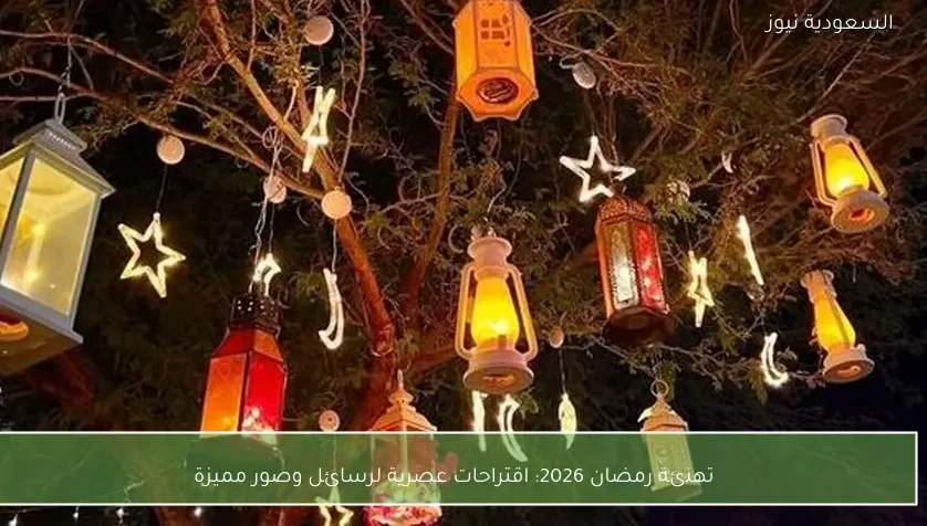 تهنئة رمضان 2026: اقتراحات عصرية لرسائل وصور مميزة