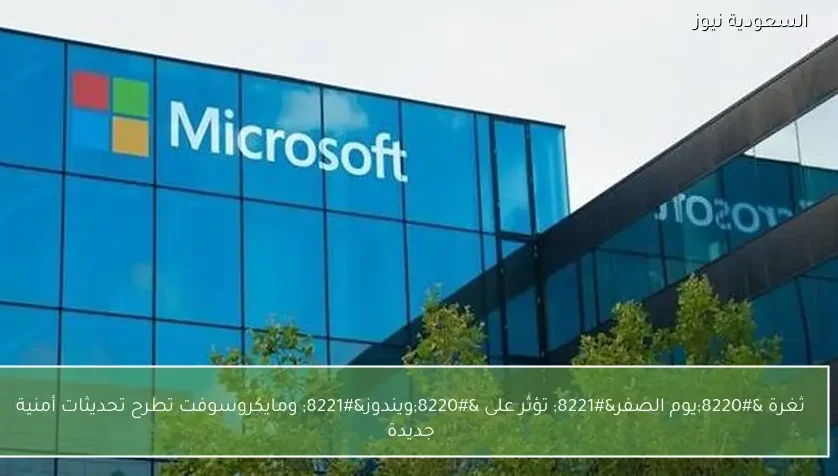 ثغرة “يوم الصفر” تؤثر على “ويندوز” ومايكروسوفت تطرح تحديثات أمنية جديدة