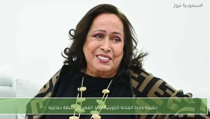 حقيقة وفاة الفنانة الكويتية حياة الفهد إثر جلطة دماغية