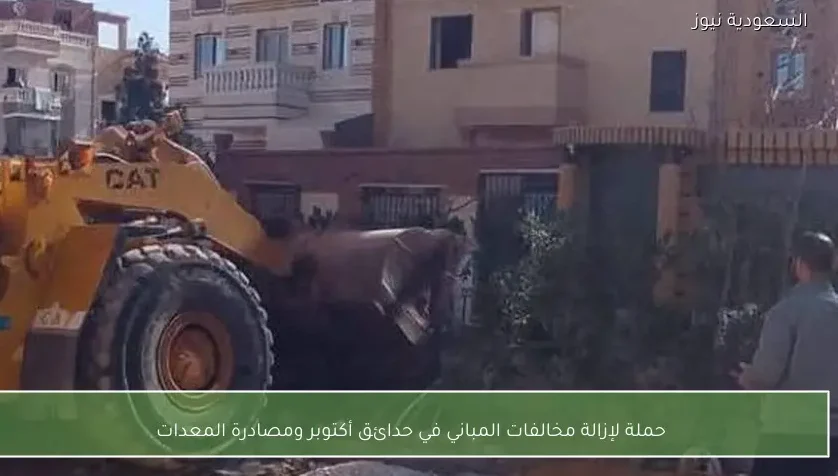 حملة لإزالة مخالفات المباني في حدائق أكتوبر ومصادرة المعدات